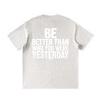 BE BETTER THAN WHO YOU WERE YESTERDAY - Unisex Loose Fit Crewneck T-Shirt